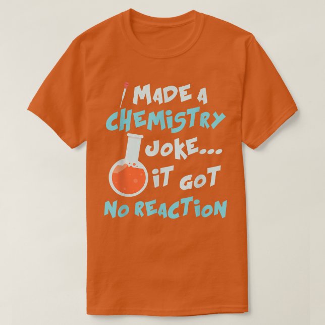 Science I Made A Chemistry Joke It Got No Reaction T Shirt (Design framsida)