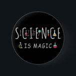 Science is magic knapp<br><div class="desc">Science is magic. A perfect match for every scientist,  science student,  science teacher and science lover. Great Gift idea for men,  women,  teens and kids.</div>