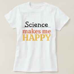 Science Makes Me Happy Quote Vibrant Modern Cute T Shirt