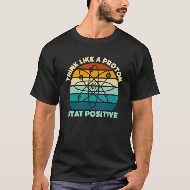 Science Physics Nerd Think Like a Proton Stay Posi T Shirt (Framsida)