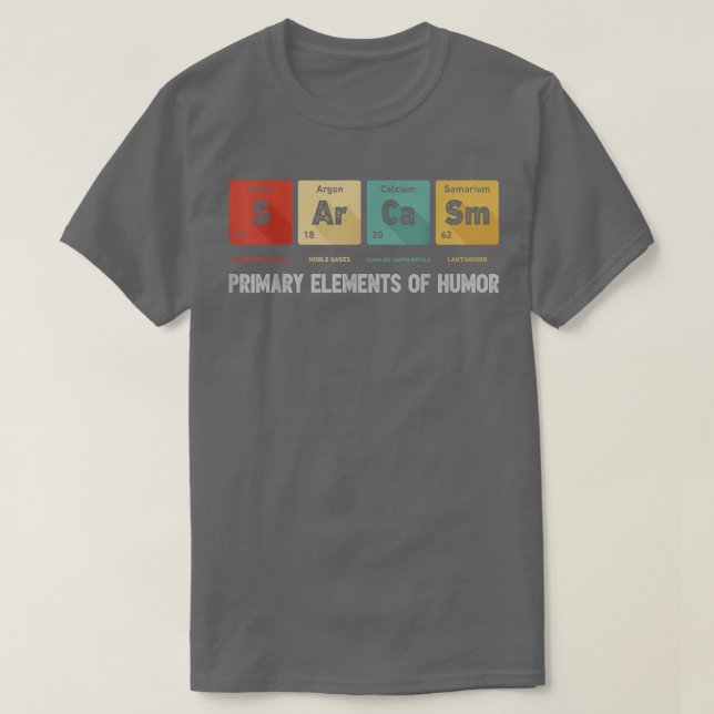 Science Sarcasm Primary Elements Of Humor Chemistr T Shirt (Design framsida)