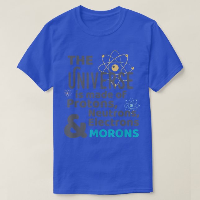 Science Universe Made of Protons Neutrons Morons  T Shirt (Design framsida)
