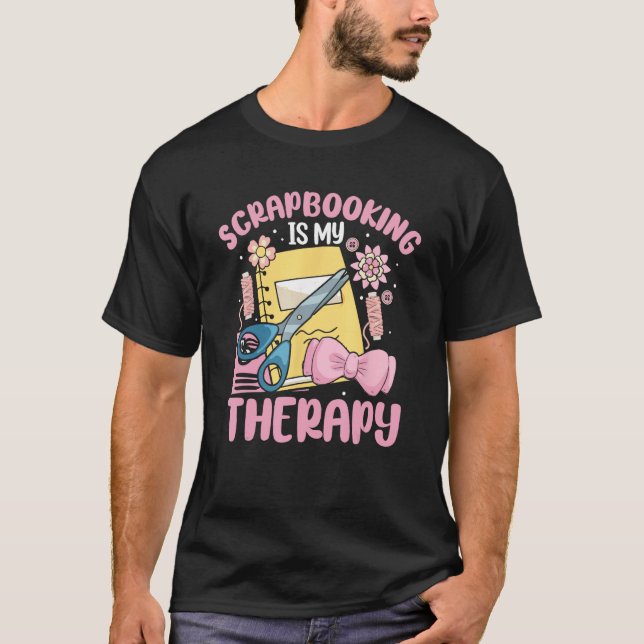 Scrapbooking Is My Therapy Scrapbooker T Shirt (Framsida)