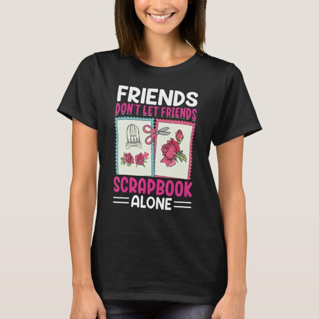 Scrapbooking Scrapbooker Don t Let Friends Scrapbo T Shirt (Framsida)