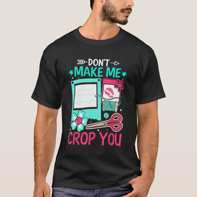 Scrapbooking Scrapbooker Don t Make Me Crop You T Shirt (Framsida)