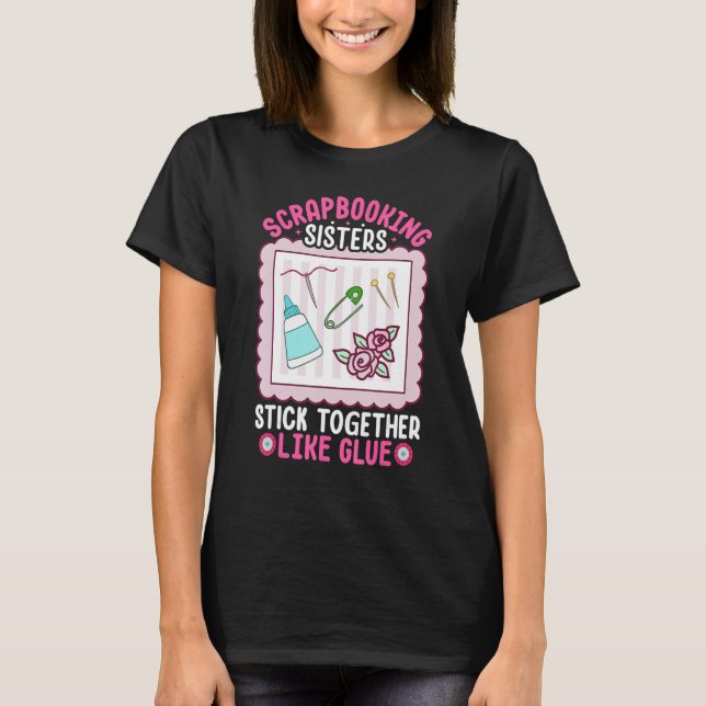 Scrapbooking Sisters Stick Together Like Glue Scra T Shirt (Framsida)