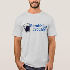 Scrubbing Troubles T Shirt