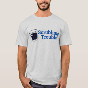 Scrubbing Troubles T Shirt
