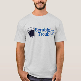Scrubbing Troubles T Shirt