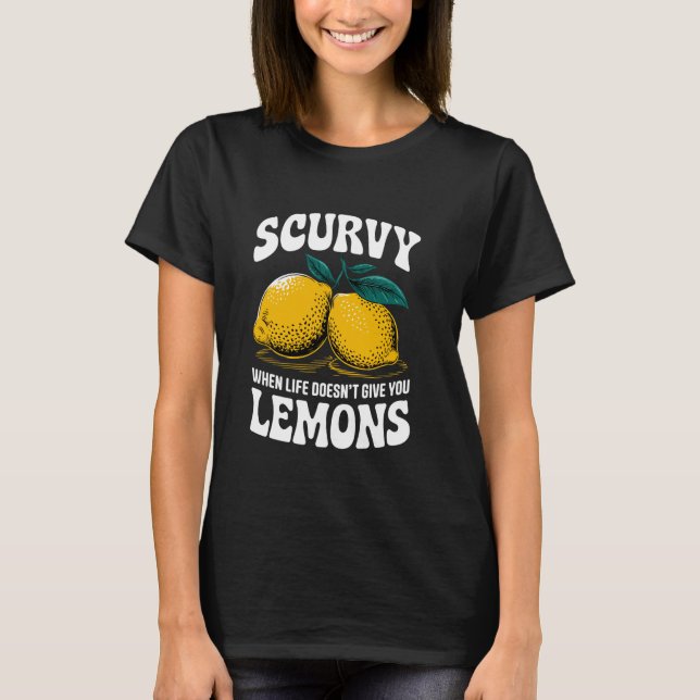 Scurvy When Life Doesn't Give You Lemons Fruit Cit T Shirt (Framsida)