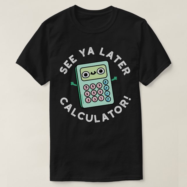 Se Ya Senare Calculator Cute Pun T Shirt (Design framsida)