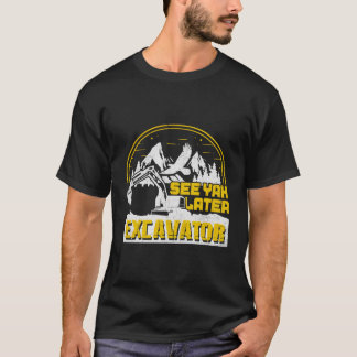 Se Ya Senare Excavator Graphic Heavy Equipment Rol T Shirt