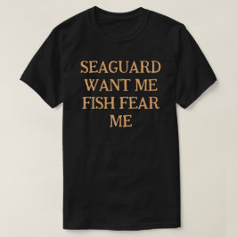 Sea Guard vill att jag ska fiska i rädsla mig T Shirt