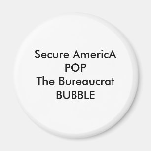 Secure Americ A POP The Byråaucrat BUBBLE Magnet