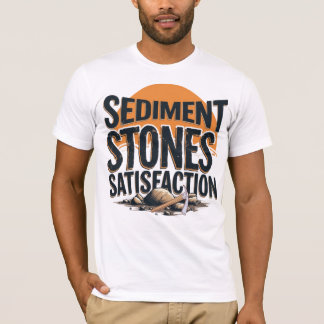 Sediment. Stones. Satisfaction. T Shirt