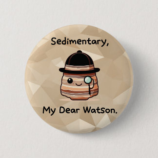 Sedimentär, Kära Watson - Cute Geology Pun Knapp