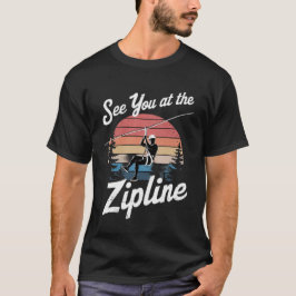 See You at the Zipline T Shirt