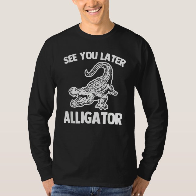 See You Later Alligator   Saying Sarcastic Cool Ga T Shirt (Framsida)