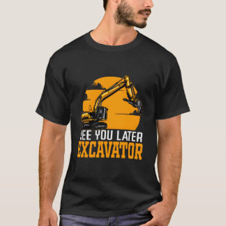 See You Later Excavator Heavy Machinery Operator T Shirt