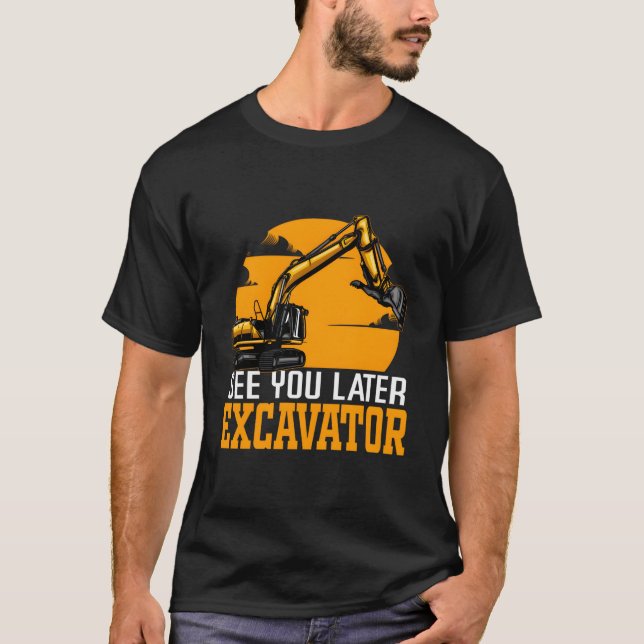See You Later Excavator Heavy Machinery Operator T Shirt (Framsida)
