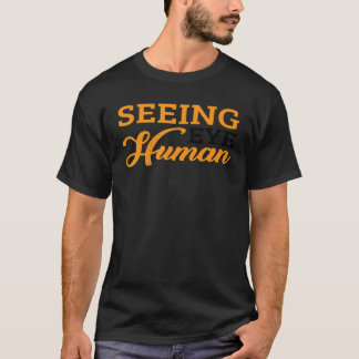 Seeing Öga Human —.. T Shirt