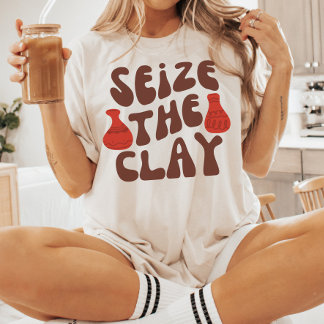Seize Clay, Pottery Älskare, keramiskt konstnär T Shirt