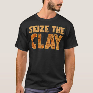 Seize The Clay Funny Artistic Saying For Clay Craf T Shirt