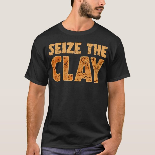 Seize The Clay Funny Artistic Saying For Clay Craf T Shirt (Framsida)
