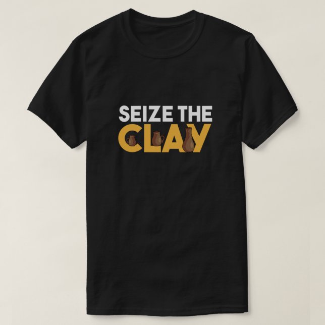Seize The Clay Pottery Mud Ceramics Porcelain Gift T Shirt (Design framsida)