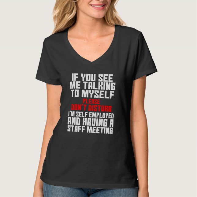 Self Employed If You See Me Talking To Myself Team T Shirt (Framsida)