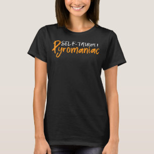 Self Taught Pyromaniac T Shirt
