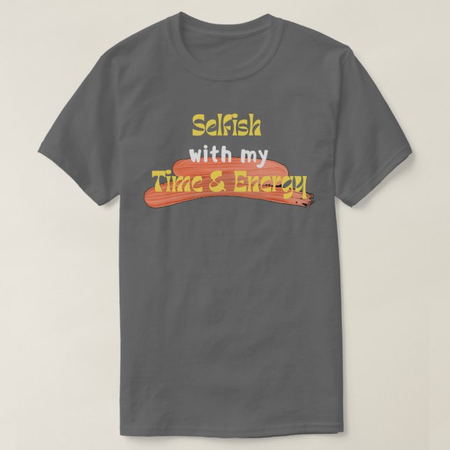 Selfish med min tid och energi 3 t shirt (Design framsida)