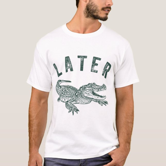 Senare Gator Alligator Offensisive Crokodile T Shirt (Framsida)