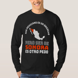 Ser Mexicano Es Un Orgullo De Sonora Otro Pedo T Shirt