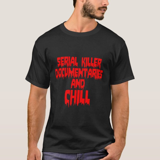 Serial Killer-dokumentärer och Chill - Lustigt bro T Shirt (Framsida)