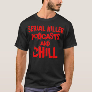 Serial Killer Podcasts and Chill, sant brott T Shirt