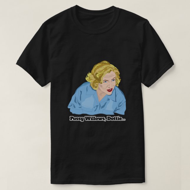 Serial Mom Pussy Willows, Dottie...  T Shirt (Design framsida)