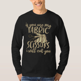 Sewing If You Use My Fabric Scissors Iu2019ll Cut  T Shirt