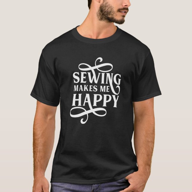 Sewing Makes Me Happy  Sewer Sew Handicraft T Shirt (Framsida)