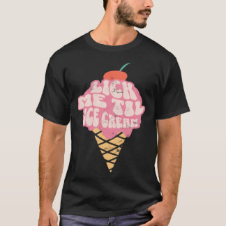 Sexy Adult Humor Lick Me Til Ice Cream T Shirt