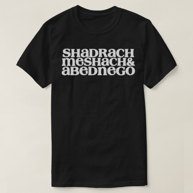 SHADRACH MESHACH ABEDNEGO T SHIRT (Design framsida)