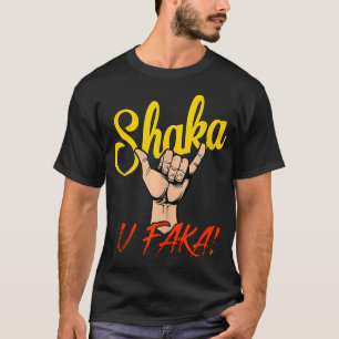 SHAKA U FAKA T SHIRT