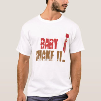 SHAKE IT, BABY, SHAKE IT... T-SHIRT