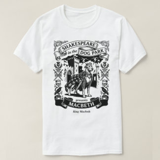 Shakespeare in the Dog Park - King Macbeth T Shirt