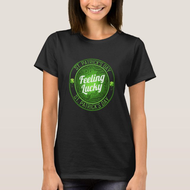 Shamrock Feeling Lucky On St Patricks Day T Shirt (Framsida)