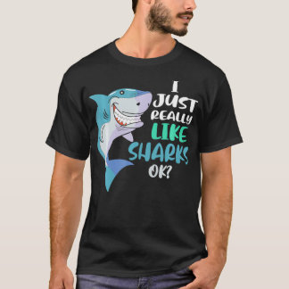Shark I Just Really Like Sharks Ok T Shirt