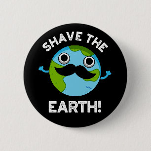 Shave the Earth Funny Pun Mörk BG Knapp