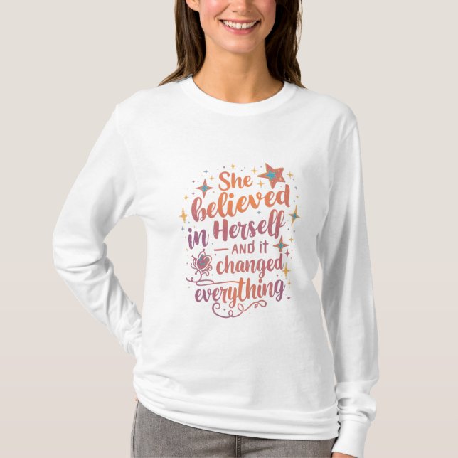 She Believed in Herself and Everything Changed T Shirt (Framsida)