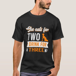 She Eats For Two I Drink For Three Daddy Saying T Shirt