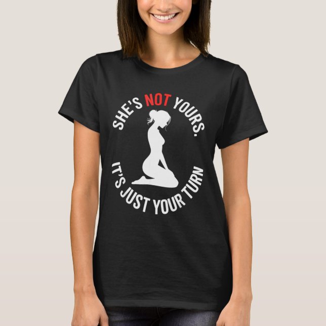 She Is Not Yours It Is Just Your Turn  T Shirt (Framsida)